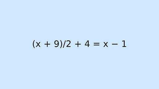 Tenhle typ rovnic lidi štve nejvíc: (x + 9)/2 + 4 = x − 1. Poradíte si?